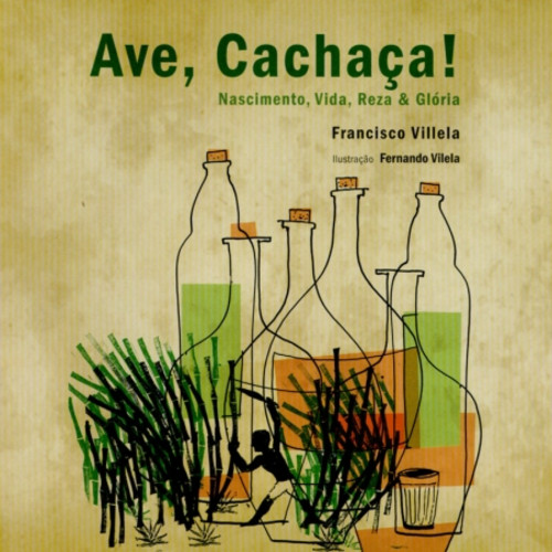 Ave, cachaça! Nascimento, vida, reza e glória